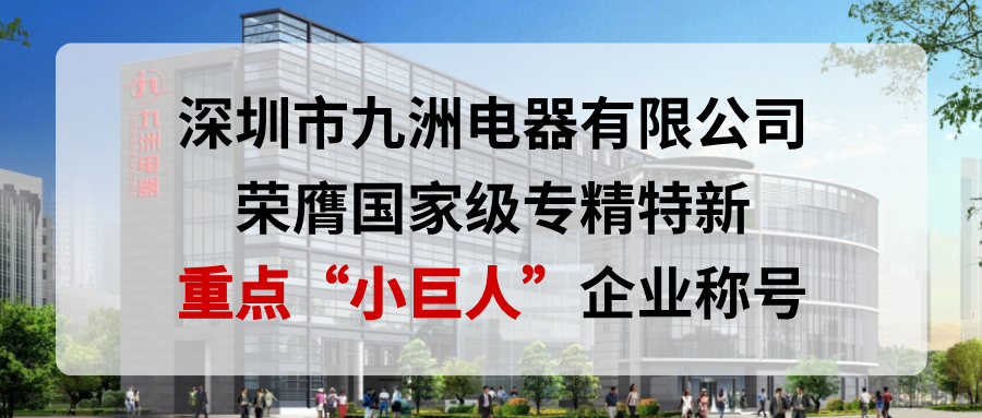 喜報！深圳市九洲電器有限公司榮膺國家級專精特新重點“小巨人”企業稱號